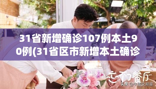 31省新增确诊107例本土90例(31省区市新增本土确诊)