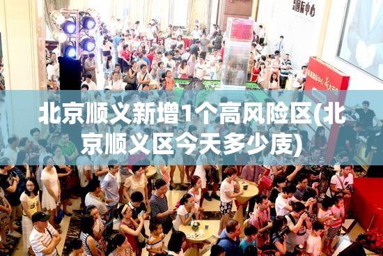 北京顺义新增1个高风险区(北京顺义区今天多少庋)