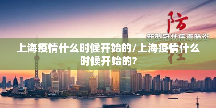 上海疫情什么时候开始的/上海疫情什么时候开始的?