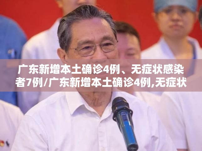 广东新增本土确诊4例、无症状感染者7例/广东新增本土确诊4例,无症状感染者7例